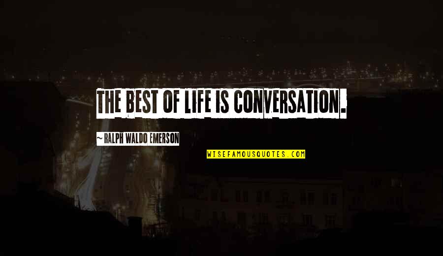 Best Waldo Emerson Quotes By Ralph Waldo Emerson: The best of life is conversation. Best Waldo Emerson Quotes By Ralph Waldo Emerson: The best of life is conversation.