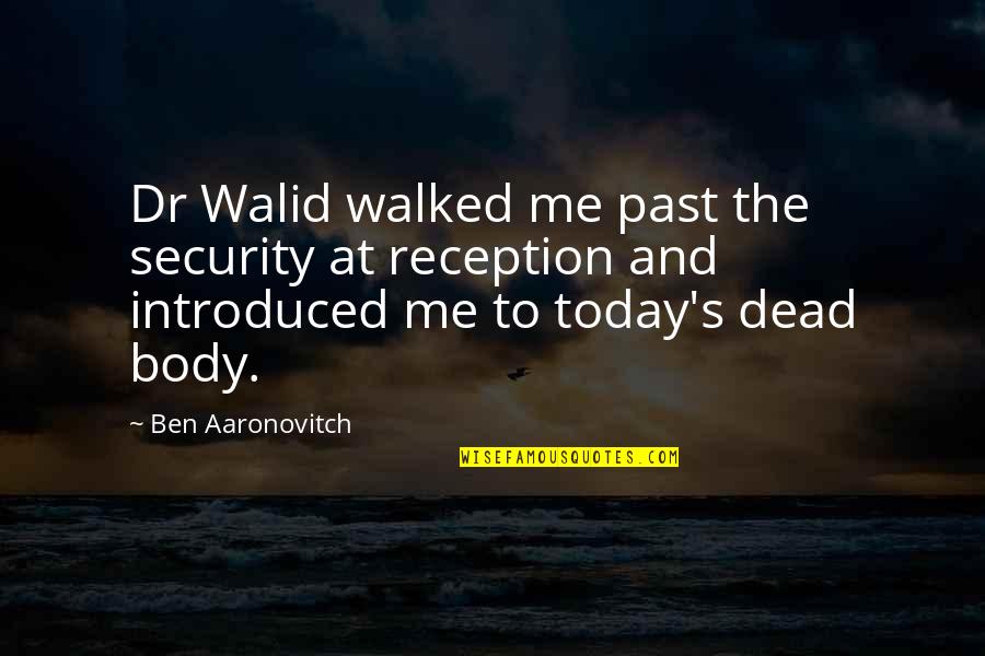 Best Walid Quotes By Ben Aaronovitch: Dr Walid walked me past the security at Best Walid Quotes By Ben Aaronovitch: Dr Walid walked me past the security at