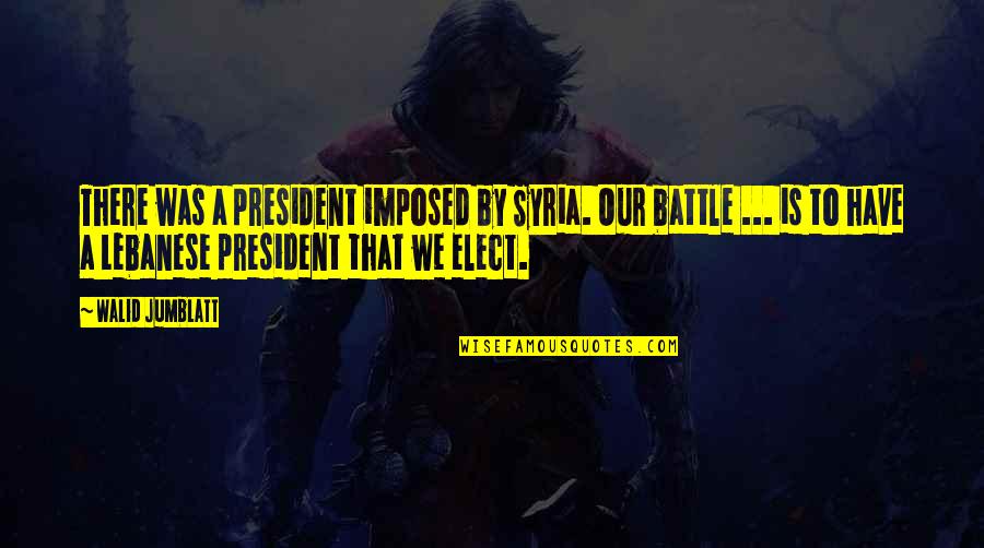 Best Walid Quotes By Walid Jumblatt: There was a president imposed by Syria. Our Best Walid Quotes By Walid Jumblatt: There was a president imposed by Syria. Our