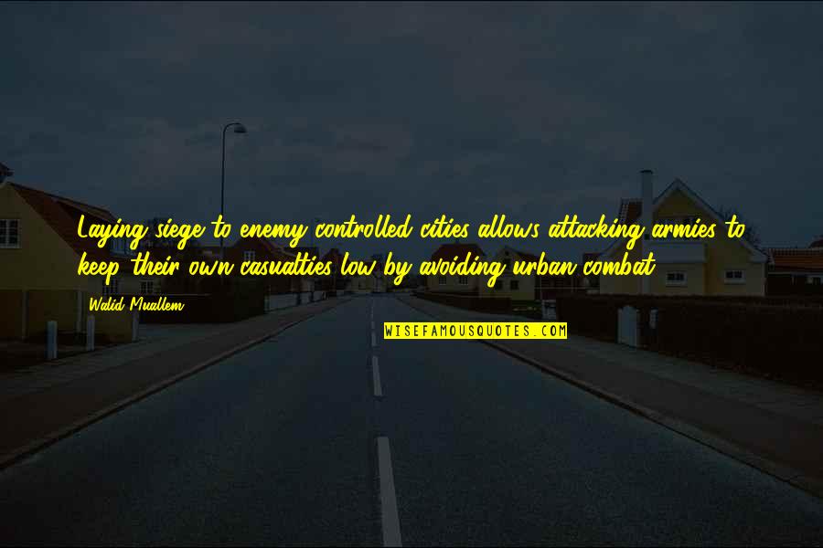Best Walid Quotes By Walid Muallem: Laying siege to enemy-controlled cities allows attacking armies Best Walid Quotes By Walid Muallem: Laying siege to enemy-controlled cities allows attacking armies