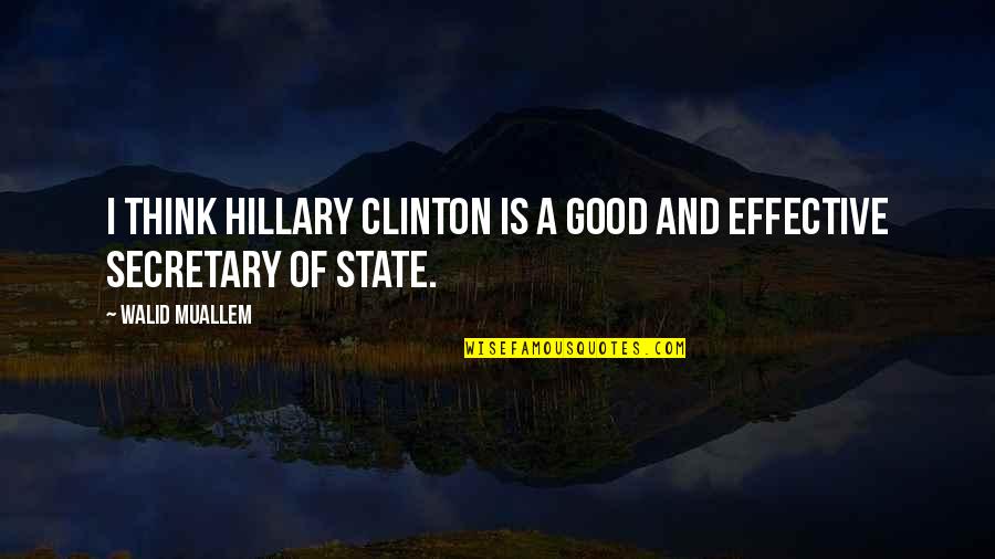 Best Walid Quotes By Walid Muallem: I think Hillary Clinton is a good and