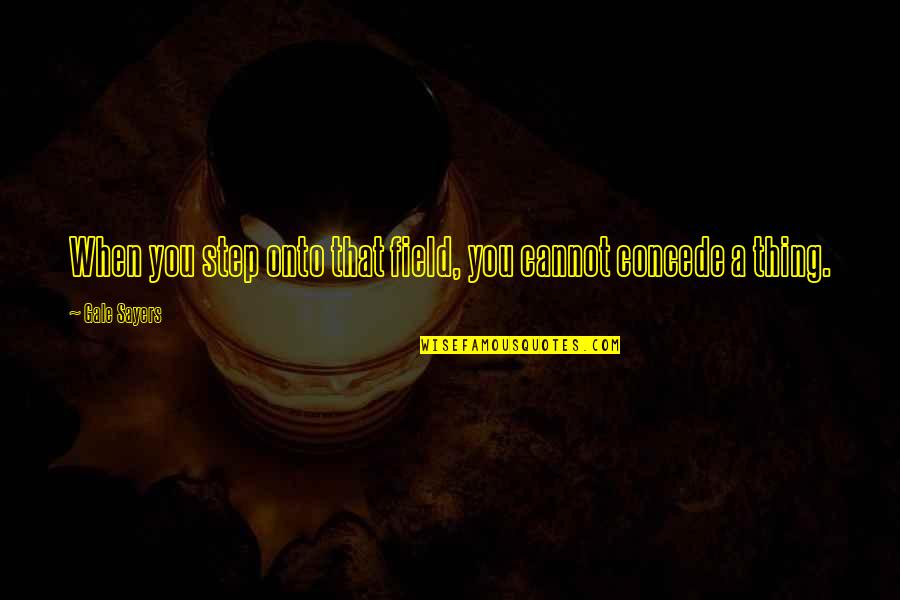 Best Walking Dead Rick Quotes By Gale Sayers: When you step onto that field, you cannot