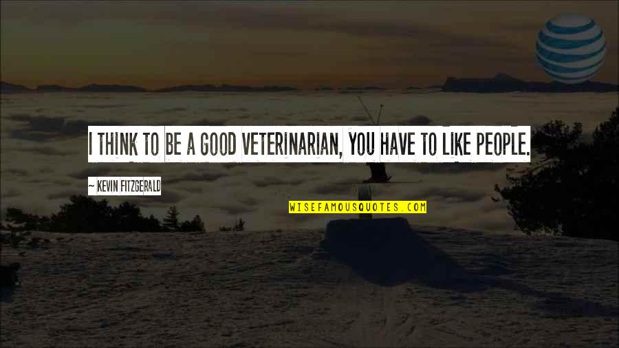 Best Walking Dead Rick Quotes By Kevin Fitzgerald: I think to be a good veterinarian, you Best Walking Dead Rick Quotes By Kevin Fitzgerald: I think to be a good veterinarian, you