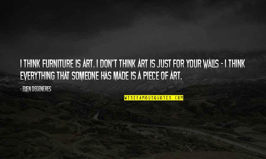 Best Wall Art Quotes By Ellen DeGeneres: I think furniture is art. I don't think