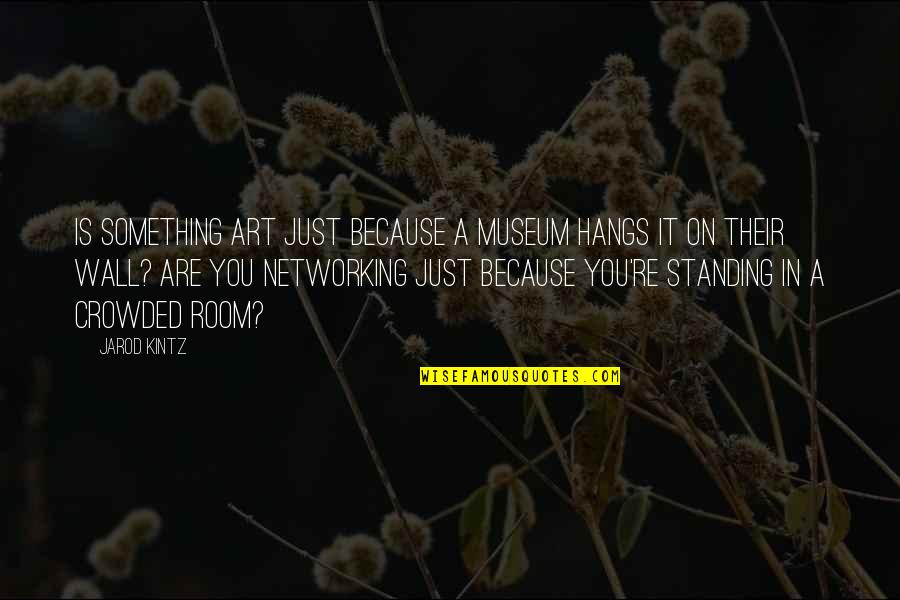 Best Wall Art Quotes By Jarod Kintz: Is something art just because a museum hangs