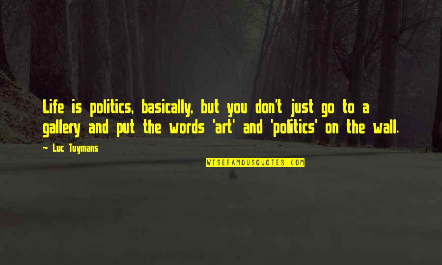 Best Wall Art Quotes By Luc Tuymans: Life is politics, basically, but you don't just