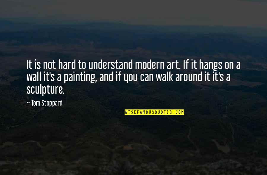 Best Wall Art Quotes By Tom Stoppard: It is not hard to understand modern art.