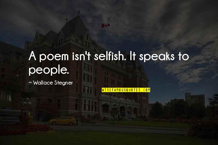 Best Wallace Stegner Quotes By Wallace Stegner: A poem isn't selfish. It speaks to people.