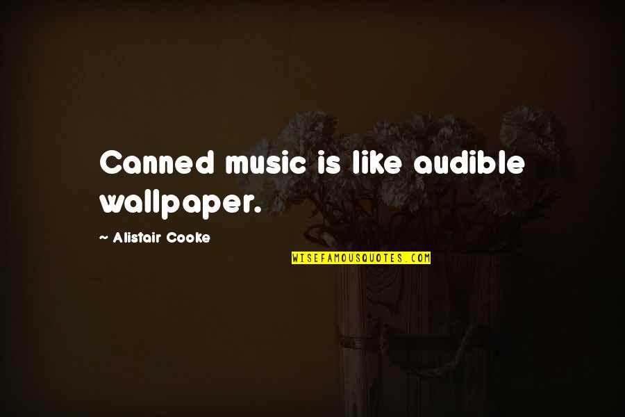 Best Wallpaper Quotes By Alistair Cooke: Canned music is like audible wallpaper.