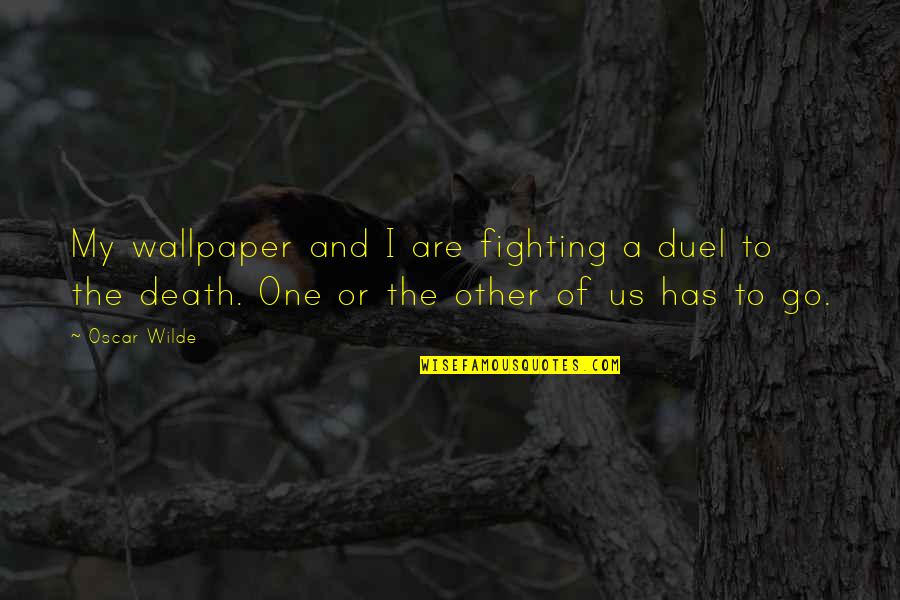 Best Wallpaper Quotes By Oscar Wilde: My wallpaper and I are fighting a duel