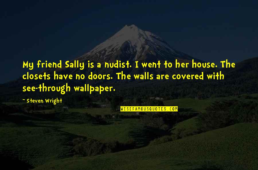 Best Wallpaper Quotes By Steven Wright: My friend Sally is a nudist. I went