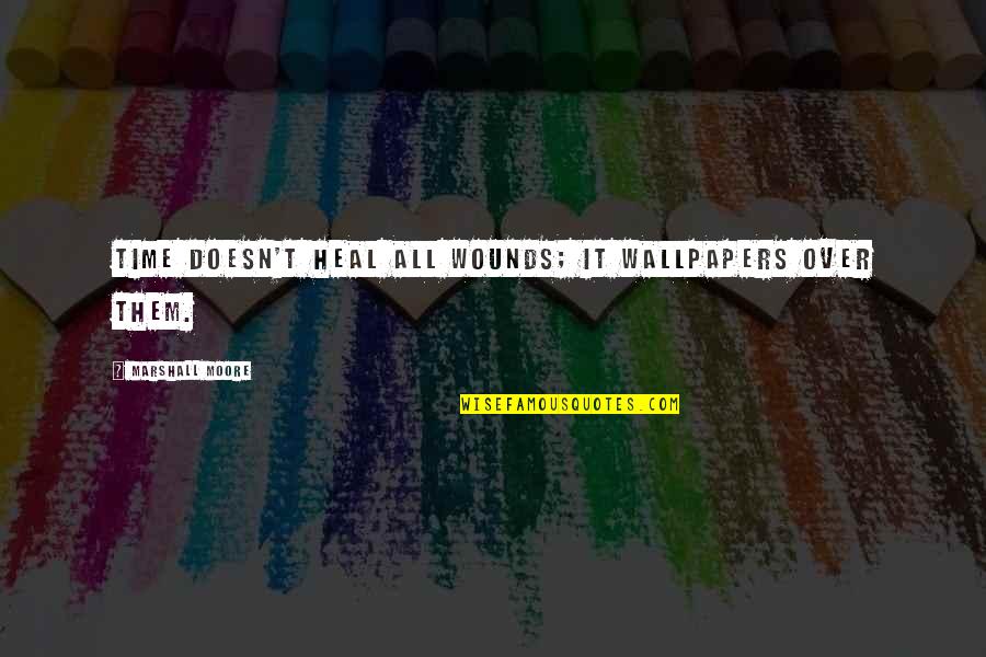 Best Wallpapers Quotes By Marshall Moore: Time doesn't heal all wounds; it wallpapers over