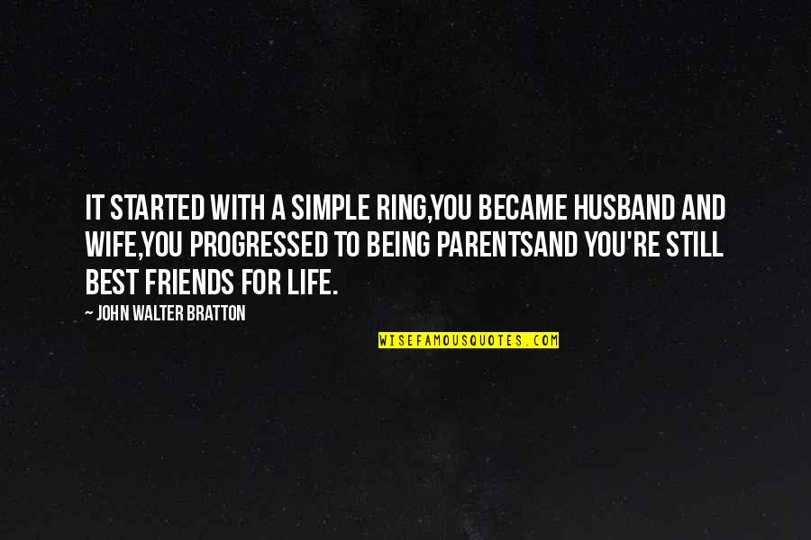 Best Walter Quotes By John Walter Bratton: It started with a simple ring,You became husband