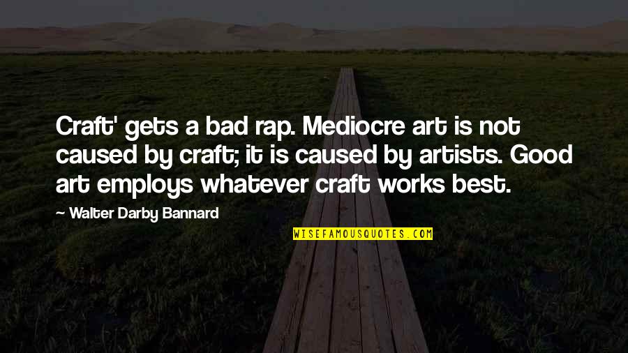Best Walter Quotes By Walter Darby Bannard: Craft' gets a bad rap. Mediocre art is