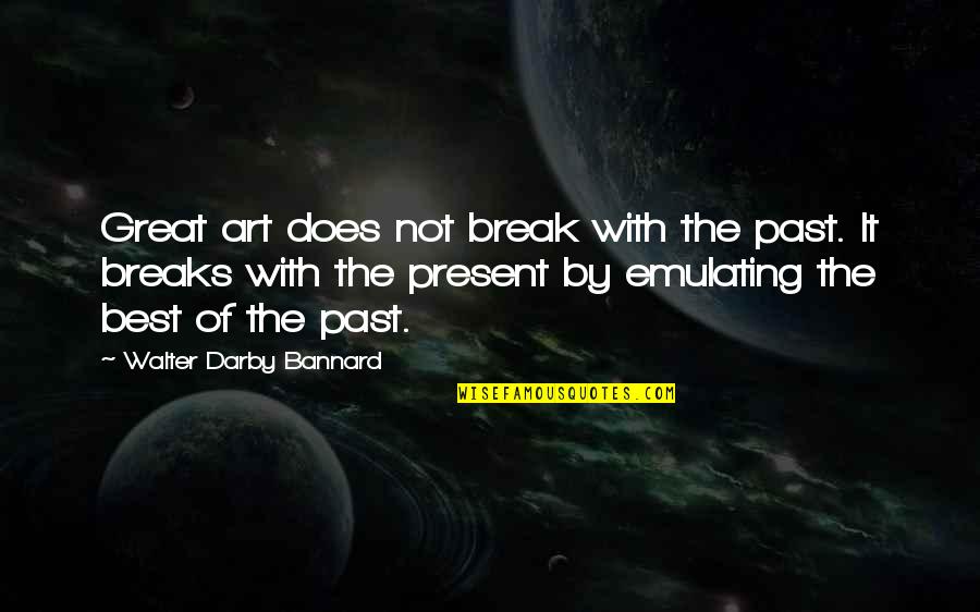 Best Walter Quotes By Walter Darby Bannard: Great art does not break with the past.