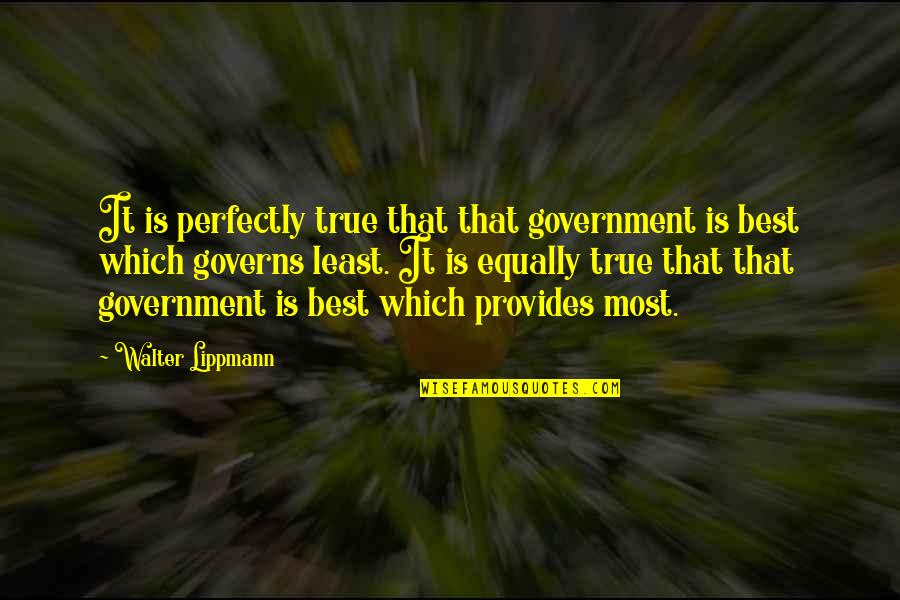 Best Walter Quotes By Walter Lippmann: It is perfectly true that that government is