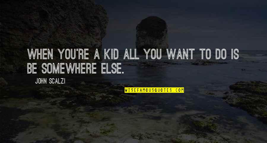 Best Wanderlust Quotes By John Scalzi: When you're a kid all you want to