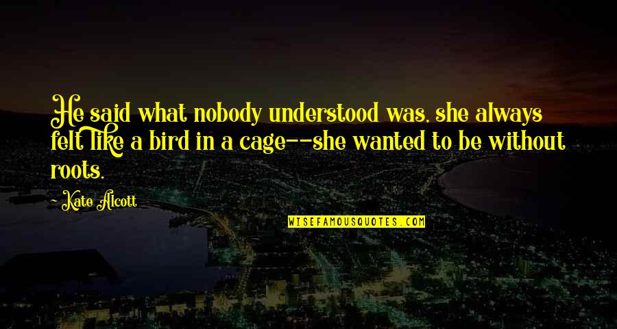 Best Wanderlust Quotes By Kate Alcott: He said what nobody understood was, she always