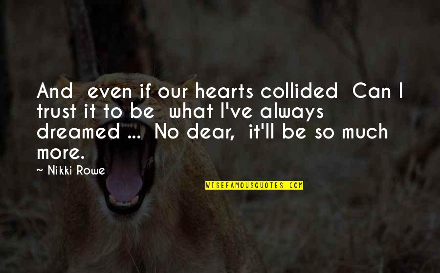 Best Wanderlust Quotes By Nikki Rowe: And even if our hearts collided Can I