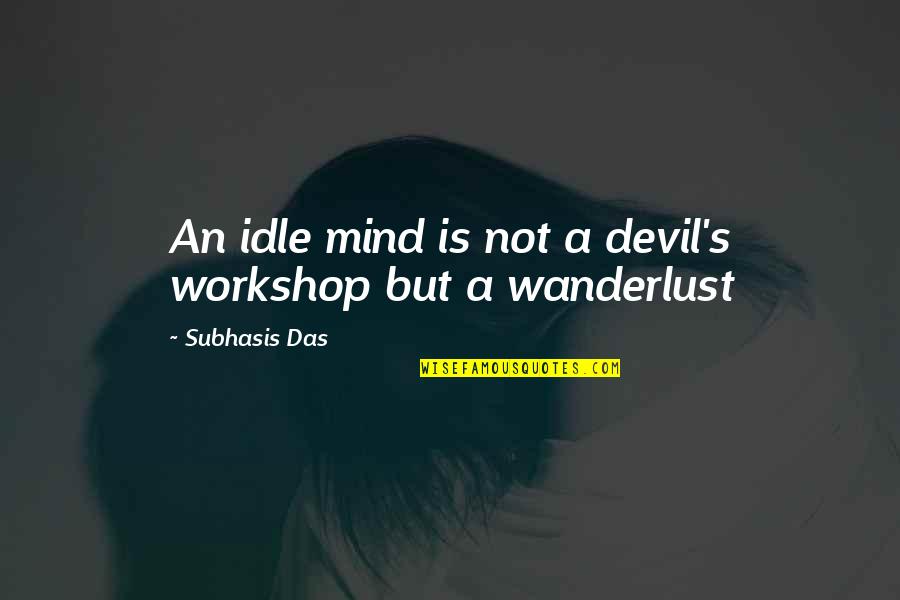 Best Wanderlust Quotes By Subhasis Das: An idle mind is not a devil's workshop