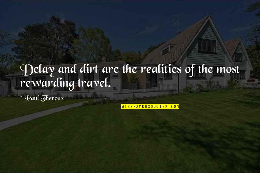 Best Wanderlust Travel Quotes By Paul Theroux: Delay and dirt are the realities of the