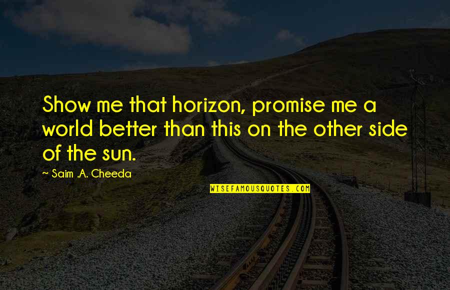 Best Wanderlust Travel Quotes By Saim .A. Cheeda: Show me that horizon, promise me a world