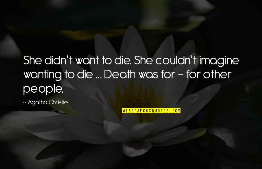 Best Wanting Quotes By Agatha Christie: She didn't want to die. She couldn't imagine