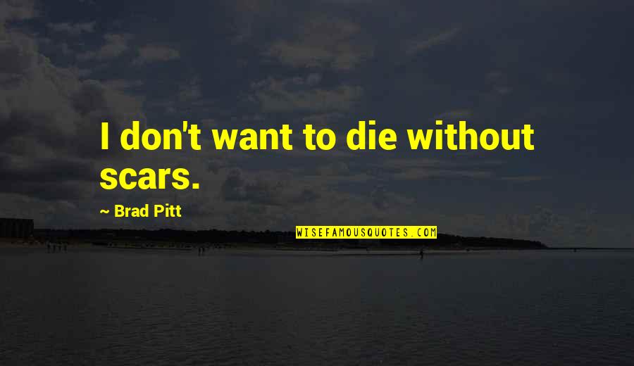 Best Wanting Quotes By Brad Pitt: I don't want to die without scars.