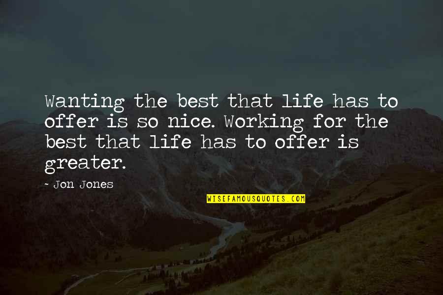 Best Wanting Quotes By Jon Jones: Wanting the best that life has to offer