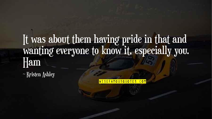 Best Wanting Quotes By Kristen Ashley: It was about them having pride in that