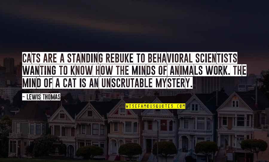 Best Wanting Quotes By Lewis Thomas: Cats are a standing rebuke to behavioral scientists