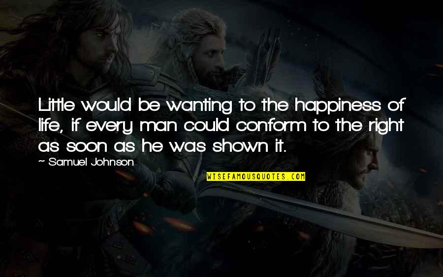 Best Wanting Quotes By Samuel Johnson: Little would be wanting to the happiness of