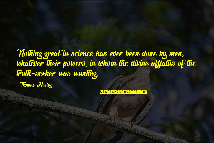 Best Wanting Quotes By Thomas Huxley: Nothing great in science has ever been done