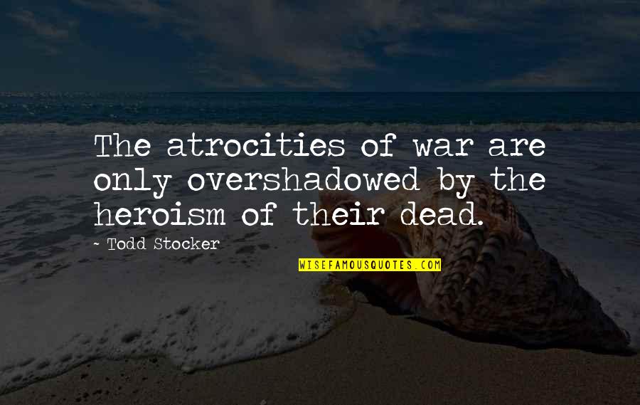 Best War Motivational Quotes By Todd Stocker: The atrocities of war are only overshadowed by