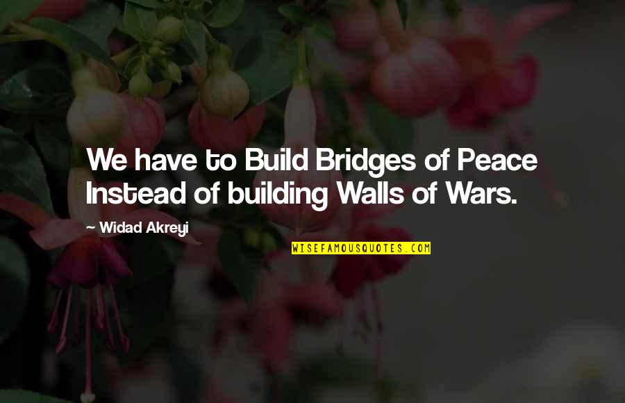 Best War Motivational Quotes By Widad Akreyi: We have to Build Bridges of Peace Instead