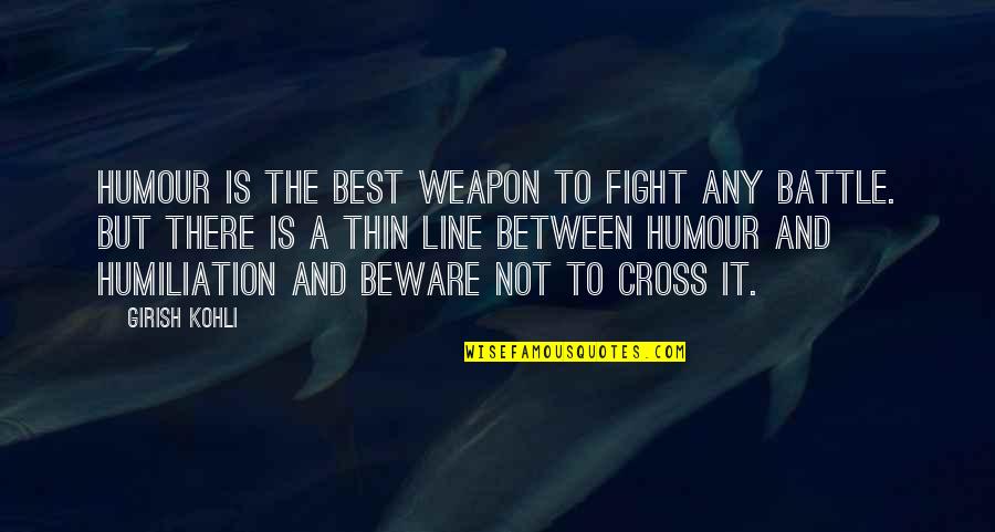 Best War Quotes By Girish Kohli: Humour is the best weapon to fight any Best War Quotes By Girish Kohli: Humour is the best weapon to fight any