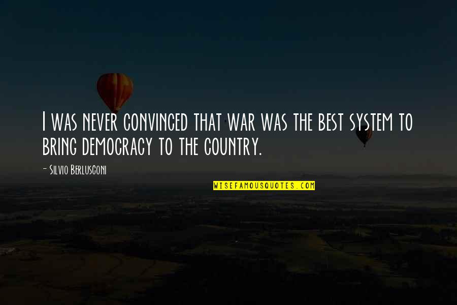 Best War Quotes By Silvio Berlusconi: I was never convinced that war was the Best War Quotes By Silvio Berlusconi: I was never convinced that war was the