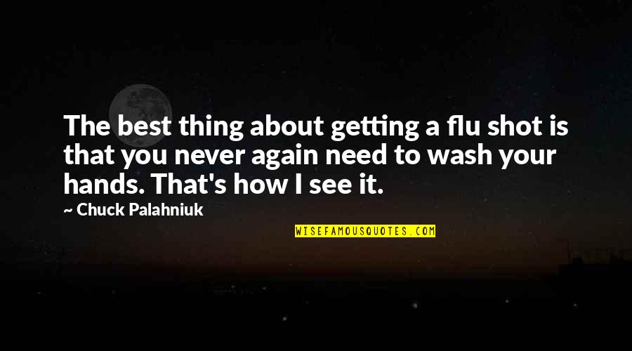 Best Wash Quotes By Chuck Palahniuk: The best thing about getting a flu shot