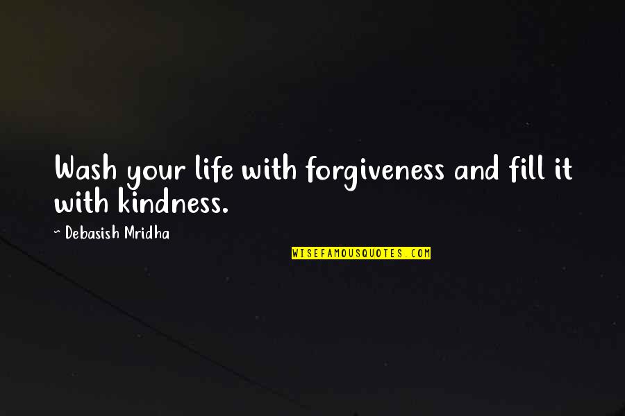Best Wash Quotes By Debasish Mridha: Wash your life with forgiveness and fill it