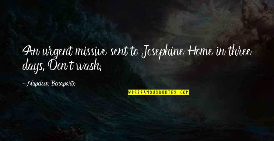 Best Wash Quotes By Napoleon Bonaparte: An urgent missive sent to Josephine Home in