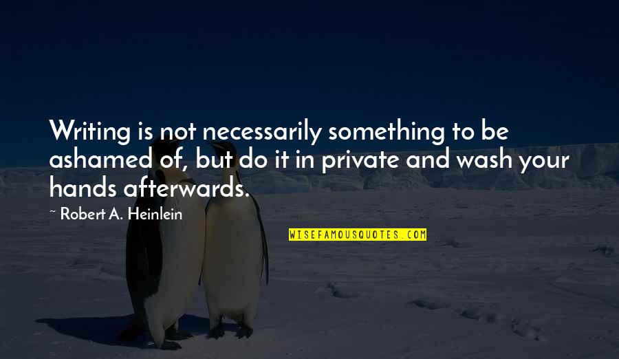 Best Wash Quotes By Robert A. Heinlein: Writing is not necessarily something to be ashamed