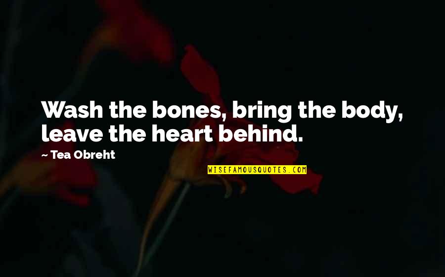 Best Wash Quotes By Tea Obreht: Wash the bones, bring the body, leave the