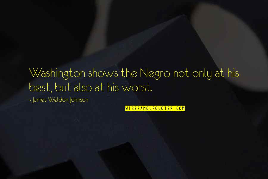 Best Washington Quotes By James Weldon Johnson: Washington shows the Negro not only at his Best Washington Quotes By James Weldon Johnson: Washington shows the Negro not only at his
