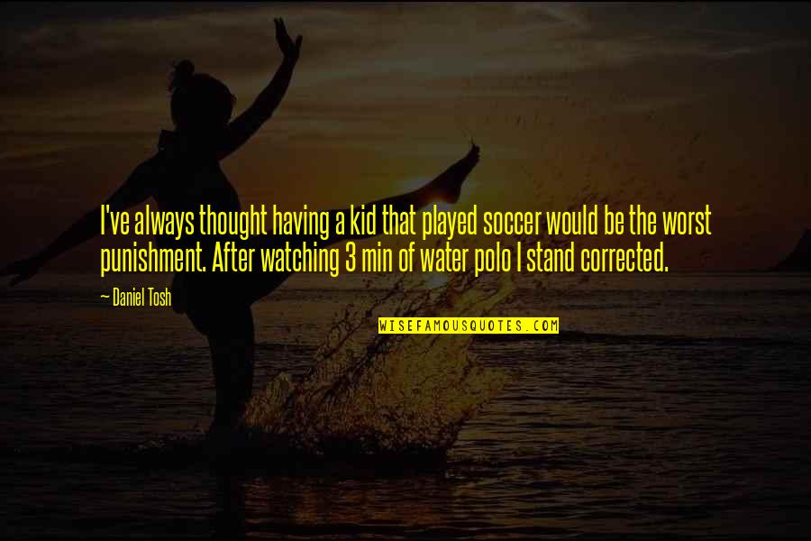 Best Water Polo Quotes By Daniel Tosh: I've always thought having a kid that played