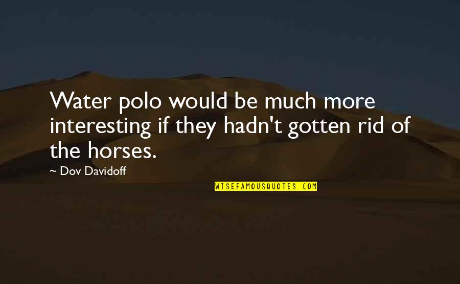Best Water Polo Quotes By Dov Davidoff: Water polo would be much more interesting if