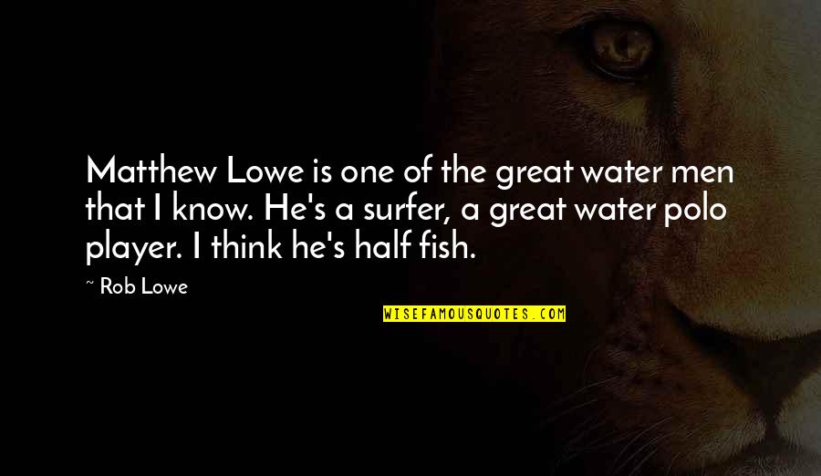 Best Water Polo Quotes By Rob Lowe: Matthew Lowe is one of the great water