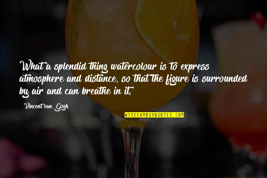 Best Watercolour Quotes By Vincent Van Gogh: What a splendid thing watercolour is to express