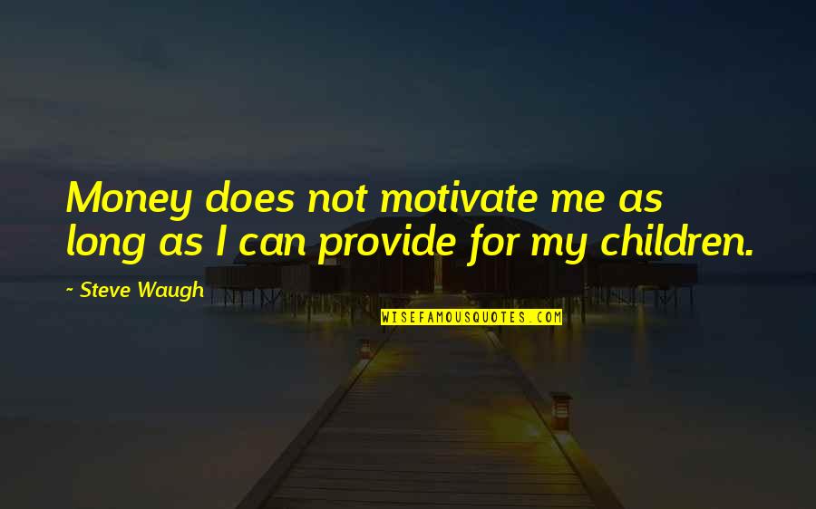 Best Waugh Quotes By Steve Waugh: Money does not motivate me as long as
