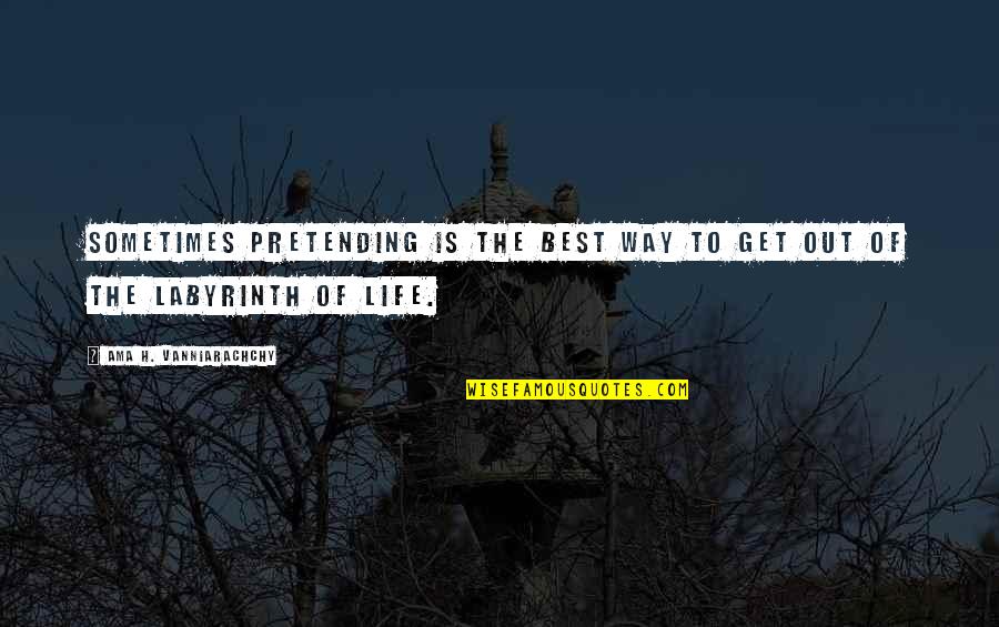 Best Way Of Life Quotes By Ama H. Vanniarachchy: Sometimes pretending is the best way to get