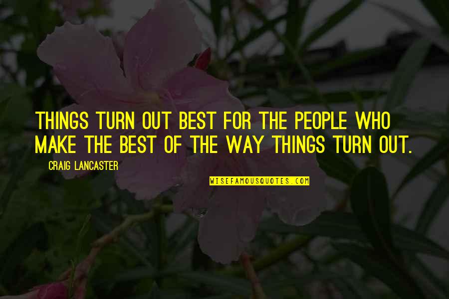 Best Way Of Life Quotes By Craig Lancaster: Things turn out best for the people who